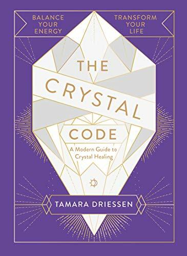 The Crystal Code: Balance Your Energy, Transform Your Life-Tamara Driessen
