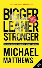 Bigger Leaner Stronger : The Simple Science of Building the Ultim