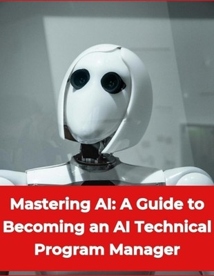 Artificial Intelligence - Mastering AI: A Guide to Becoming an AI Technical Prog