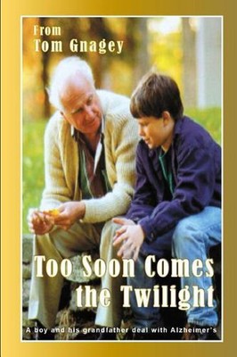 Too Soon Comes the Twilight: A boy and his grandfather deal with Alzheimer's by 