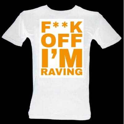 T-Shirt F**k Off I'm Raving