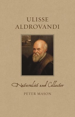 Ulisse Aldrovandi: Naturalist and Collector by Peter Mason (English) Hardcover B
