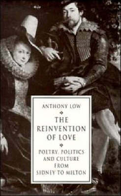 The Reinvention of Love Poetry, Politics and Culture from Sidney to Milton Low