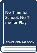 NO TIME FOR SCHOOL, NO TIME FOR PLAY;: THE STORY OF CHILD By Rhoda Cahn