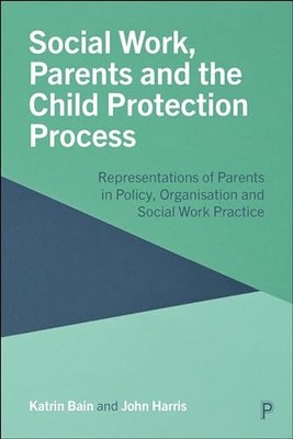 Social Work, Parents and the Child Protection Process: Representations of Paren