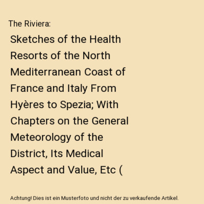 The Riviera: Sketches of the Health Resorts of the North Mediterranean Coast of 