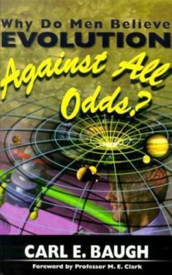 Why Do Men Believe Evolution Against All Odds? by Carl Baugh