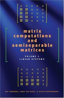 MATRIX COMPUTATIONS AND SEMISEPARABLE MATRICES VOL. 1 LINEAR SYSTEMS (2008 HC)