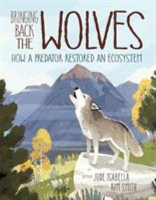 Bringing Back the Wolves : How a Predator Restored an Ecosystem J