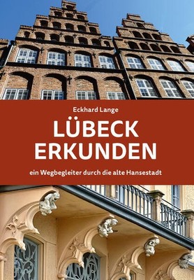 Lübeck erkunden - ein Wegbegleiter durch die alte Hansestadt | Eckhard Lange