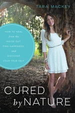Cured by Nature: How to Heal from the Inside Out, Find Happiness, and Discover,