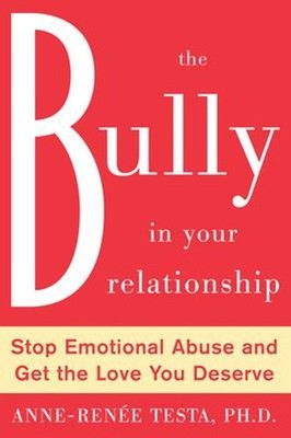 The Bully in Your Relationship : Stop Emotional Abuse and Get the