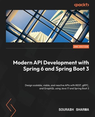 Modern API Development with Spring 6 and Spring Boot 3 - Second Edition Sharma