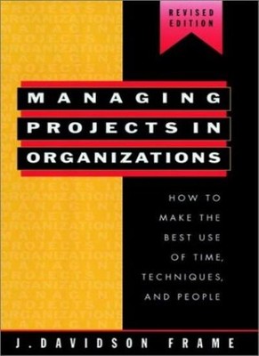 Managing Projects in Organizations: How to Make the Best Use of 
