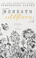 Beneath Wildflowers | A Collection Of Poetry And Prose | Persephone Autumn