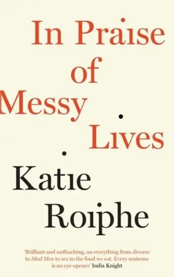 Katie Roiphe | In Praise of Messy Lives | Taschenbuch | Englisch (2013) | 270 S.
