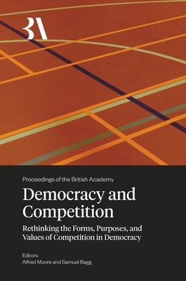 Democracy and Competition: Rethinking the Forms, Purposes, and Values of Competi