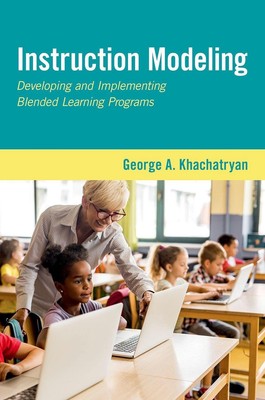 Instruction Modeling: Developing and Implementing Blended Learning Programs by G