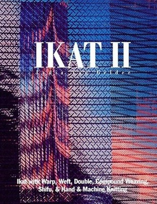 Ikat II : Ikat with Warp, Weft, Double, Compound Weaving, Shifu, and Machine...