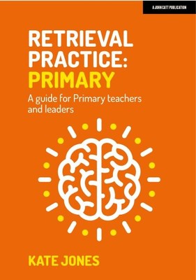 Retrieval Practice : Primary a Guide for Primary Teachers and Leaders, Paperb...