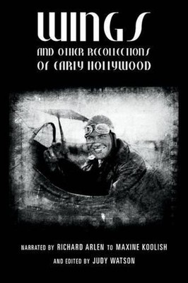Wings and Other Recollections of Early Hollywood: Narrated by Richard Arlen to M