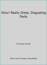 Wow! Really Gross, Disgusting Facts by Parragon Books