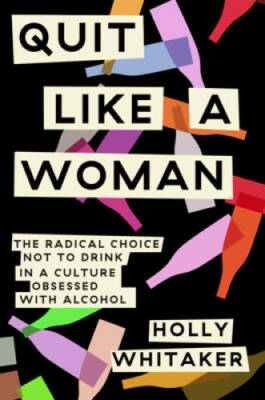 Quit Like a Woman: The Radical Choice to Not Drink in a Culture Obsessed  - GOOD