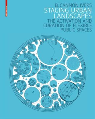Staging Urban Landscapes : The Activation and Curation of Flexible Public Spa...