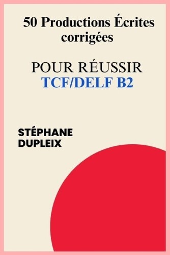 Stéphane Duplei 50 Productions écrites corrigées pour réussir TCF/DE (Tascabile)