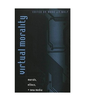 Virtual Morality: Morals, Ethics, and New Media: Morals, Ethics, and New Media