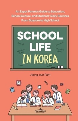 School Life in Korea: An Expat Parent's Guide to Education, School Culture, and 