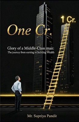 One Cr. - Glory of a Middle-Class Man: The Journey from Earning to Building Weal