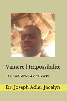 Vaincre l'Impossibilite: Rien n'Est Etonnant de la Part de Dieu by Dr Joseph Adl