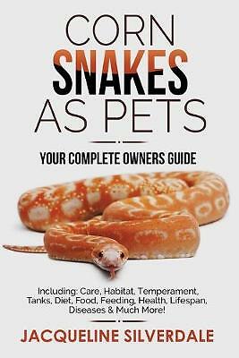 Corn Snakes as Pets - Your Complete Owners Guide: Including: Care, Habitat,...