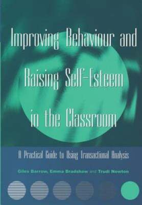 Improving Behaviour and Raising Self-Esteem in the Classroom: A Practical Guide