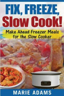 Fix, Freeze, Slow Cook! : Make Ahead Freezer Meals for the Slow Cooker, Paper...