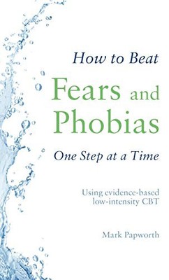 How to Beat Fears and Phobias One Step at a Time: Using evidence-based low-inte