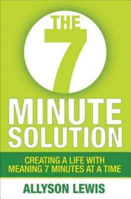 The 7 Minute Solution: Creating a Life with Meaning 7 Minutes at a Time by Lewis