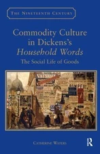 Commodity Culture in Dickens's Household Words : The Social Life of Goods, Ha...