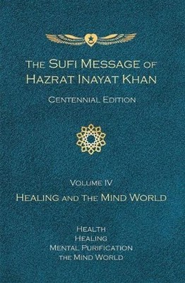 The Sufi Message of Hazrat Inayat Khan Vol. 4 Centennial Edition: Healing and th