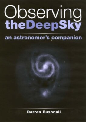 Observing the Deep Sky: An Astronomer's Companion By Darren Bush