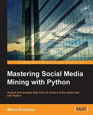Mastering Social Media Mining with Python (English Edition): Unearth deeper insi