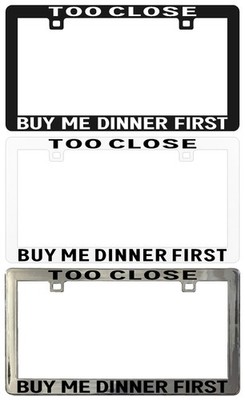 Too Close Buy Me Dinner First Back Off Legal License Plate Frame