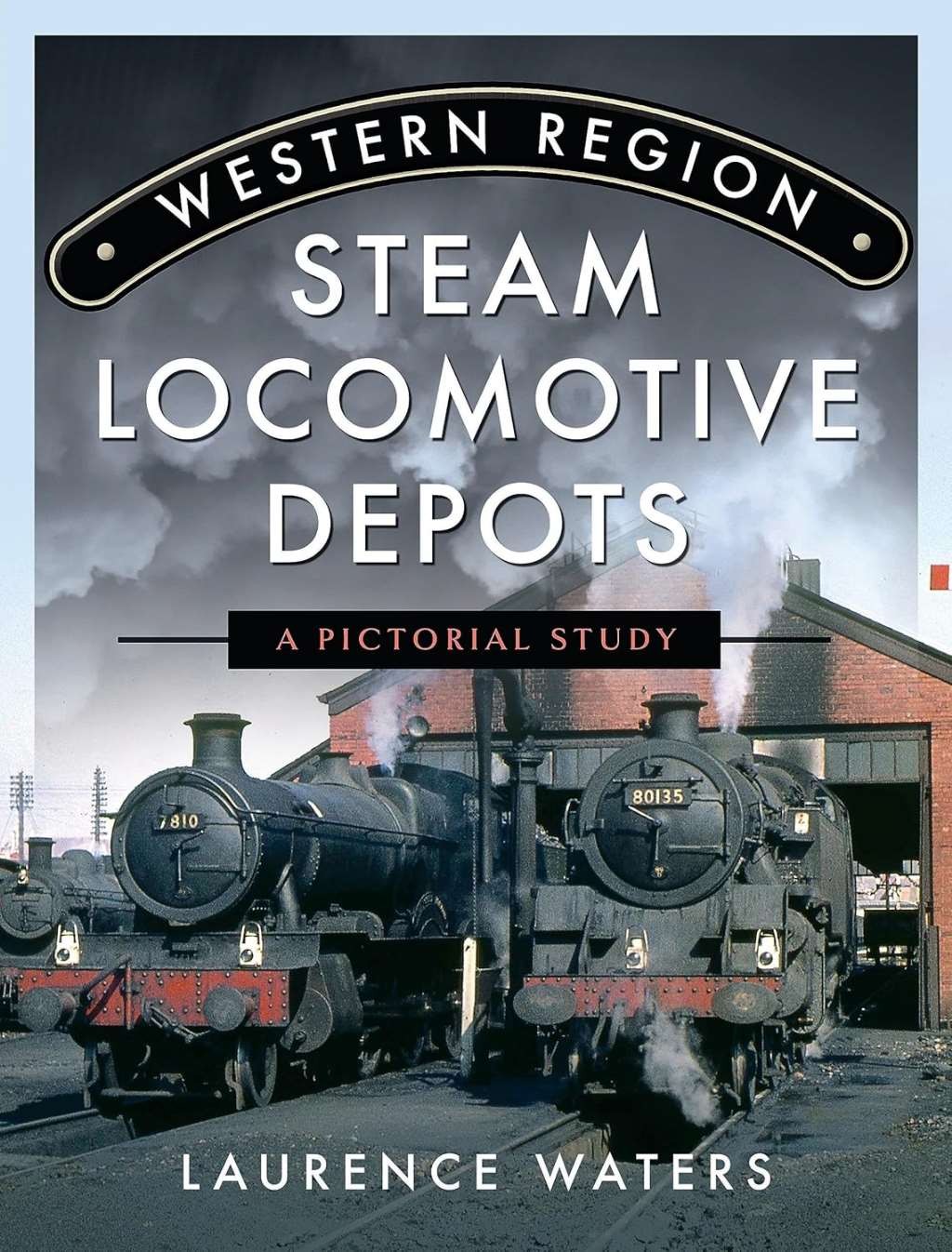 Western Region Steam Locomotive Depots: A Pictorial Study, Waters, Laurence, New