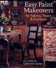 Easy Paint Makeovers for Fabrics, Floors & Furniture by Carter, Liz,Garner, Cath