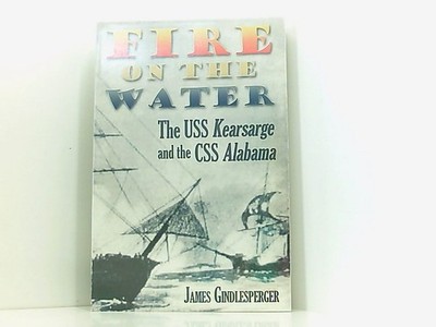 Fire on the Water: The USS Kearsarge and the CSS Alabama Gindlesperger, James:
