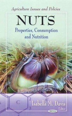 Nuts: Properties, Consumption & Nutrition by Isabella M Davis 9781617619786