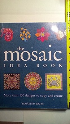 The Mosaic Idea Book: More Than 100 Designs To Copy and Create by Rosalind Wates