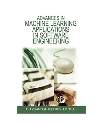 Advances in Machine Learning Applications in Software Engineering, Du Zhang, Jef