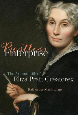 Restless Enterprise: The Art and Life of Eliza Pratt Greatorex by Katherine Mant